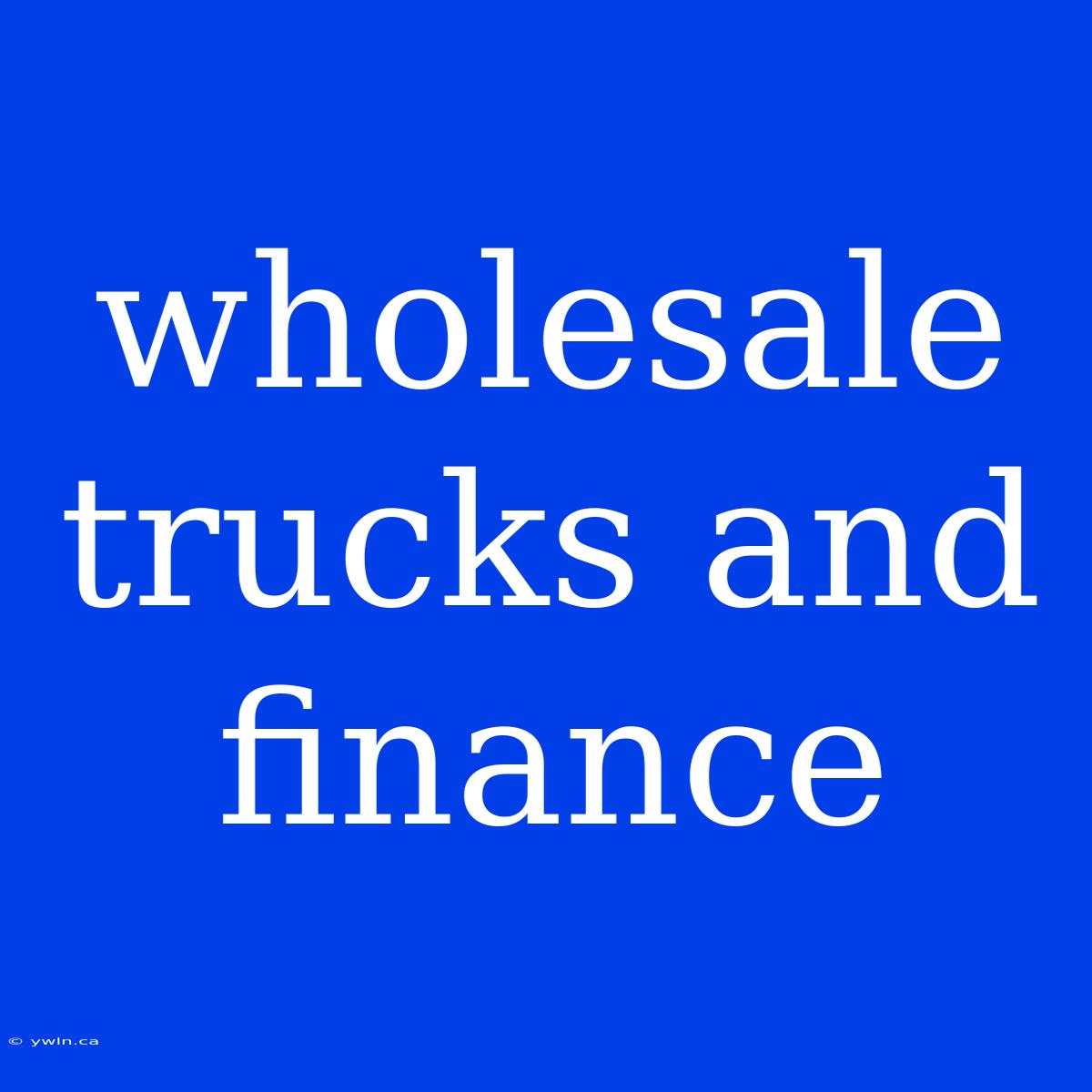 Wholesale Trucks And Finance