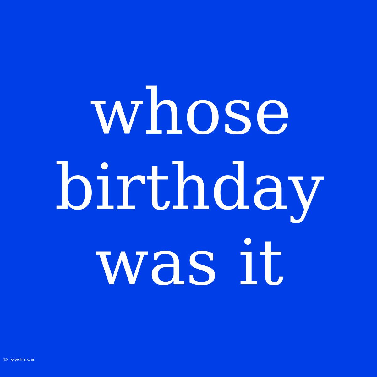 Whose Birthday Was It