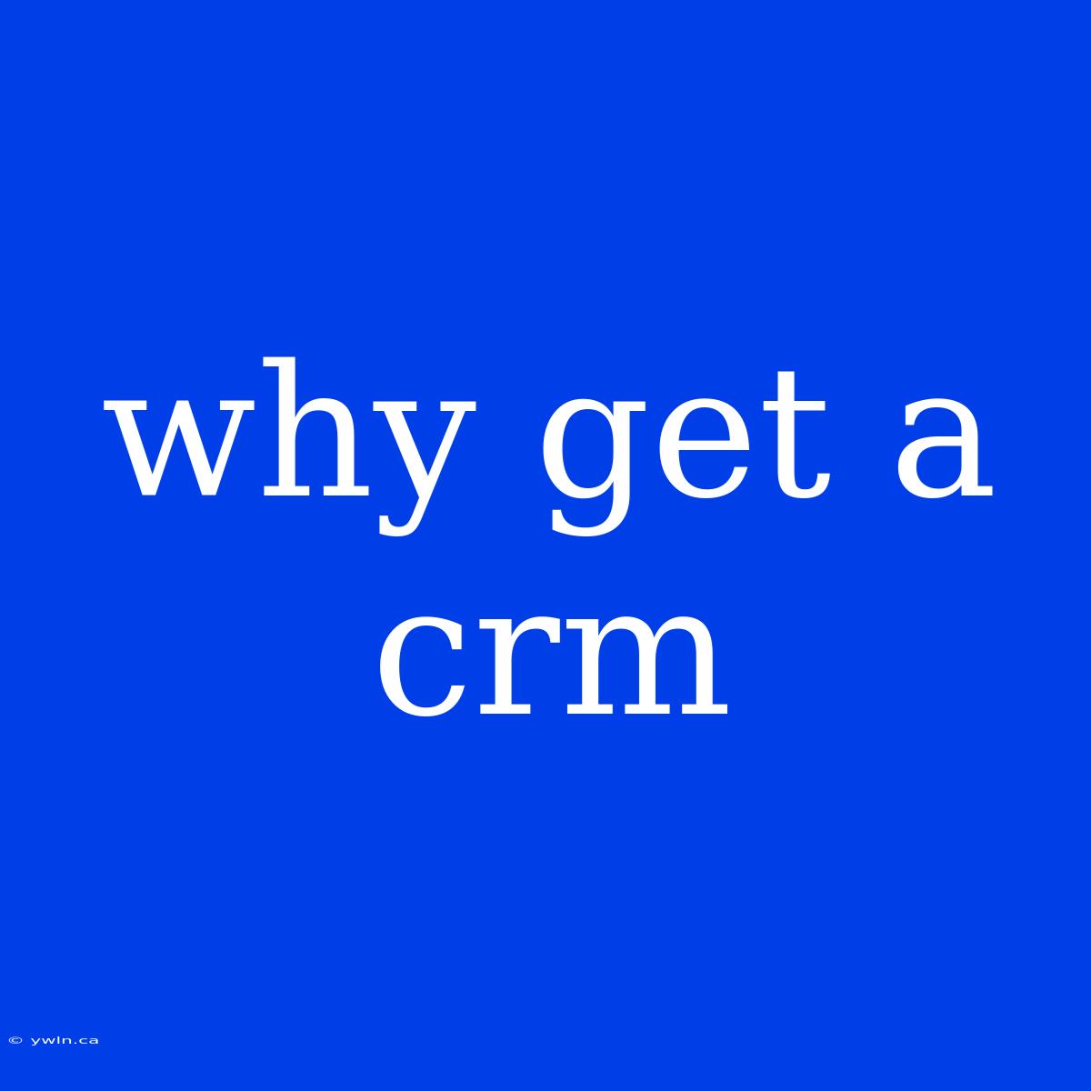 Why Get A Crm