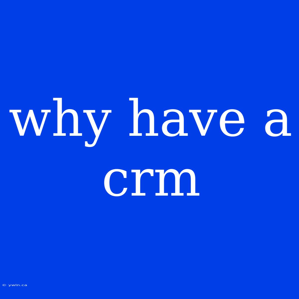 Why Have A Crm