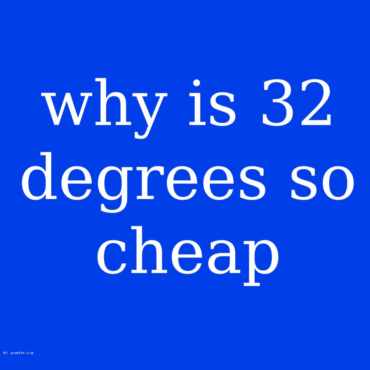 Why Is 32 Degrees So Cheap