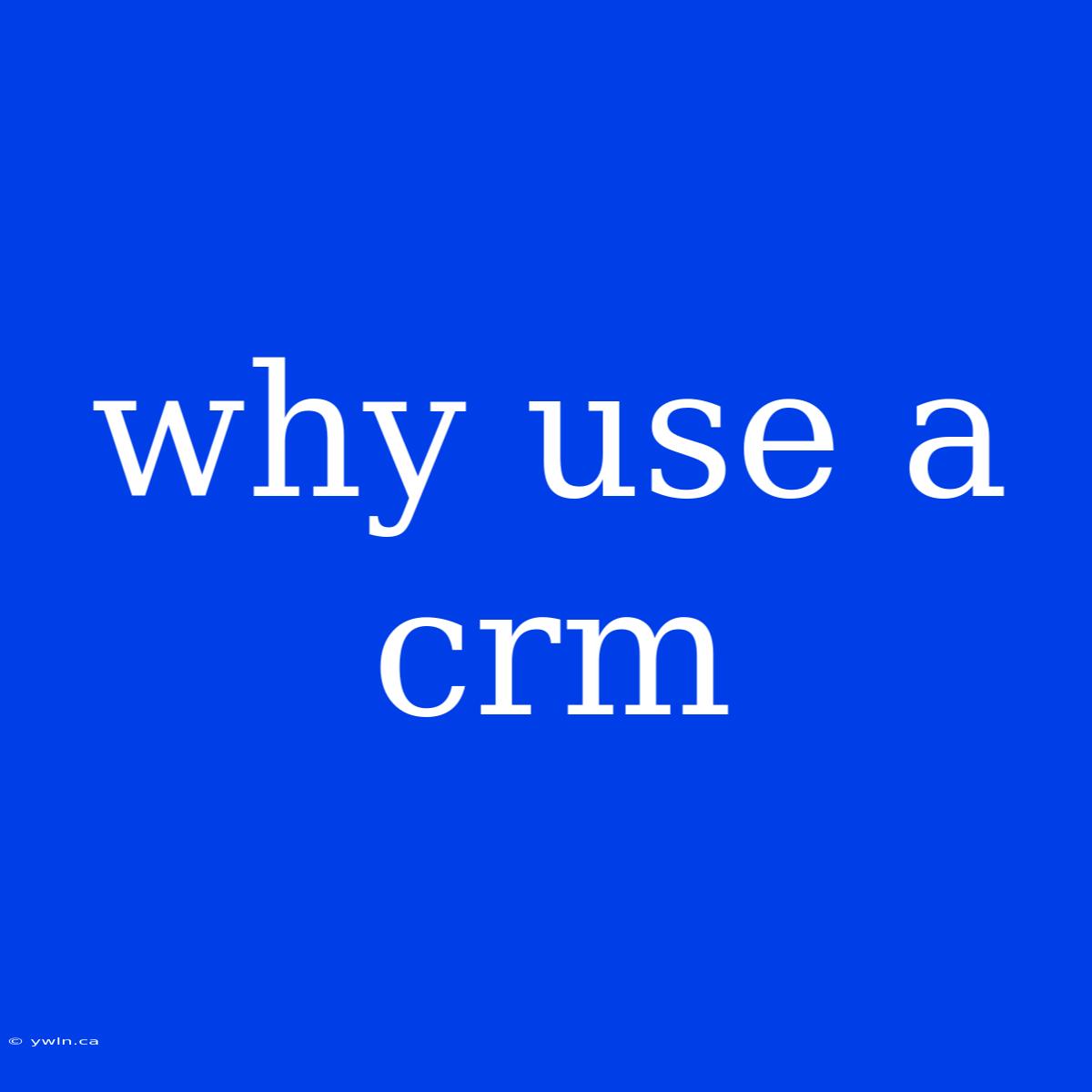 Why Use A Crm