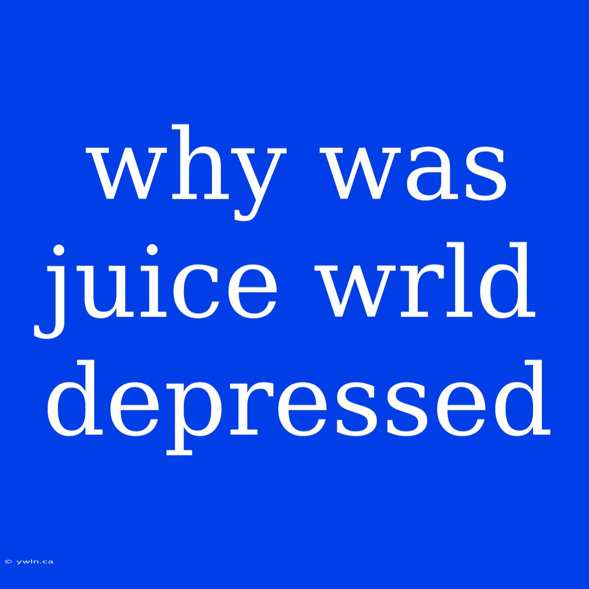 Why Was Juice Wrld Depressed