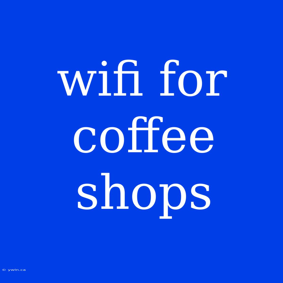 Wifi For Coffee Shops