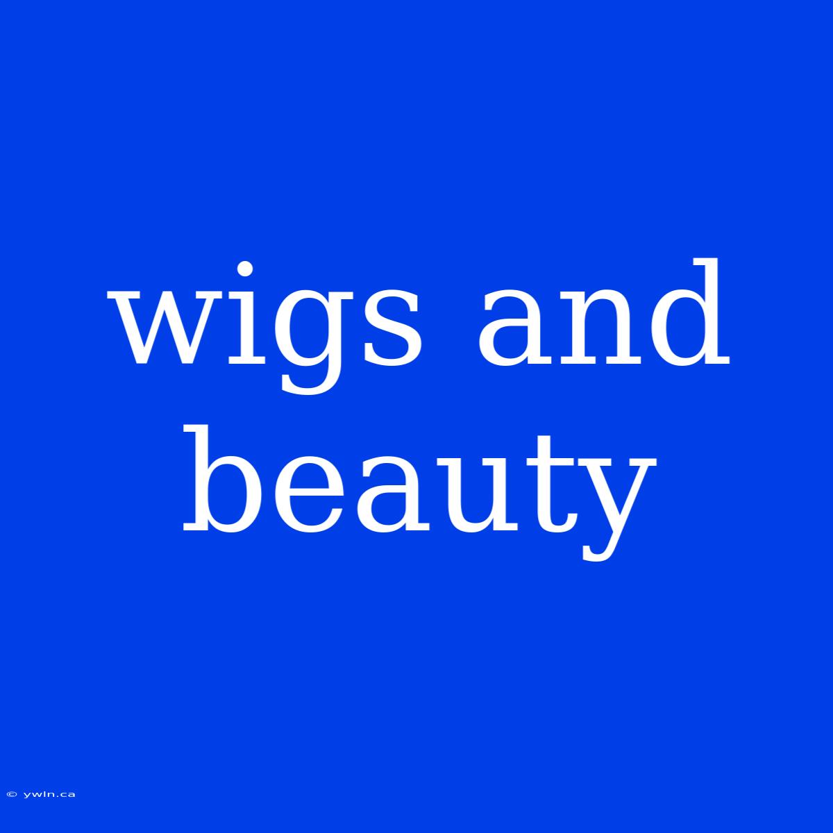 Wigs And Beauty