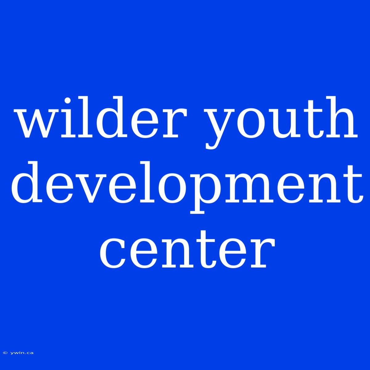 Wilder Youth Development Center