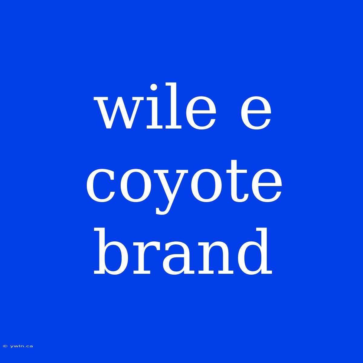 Wile E Coyote Brand