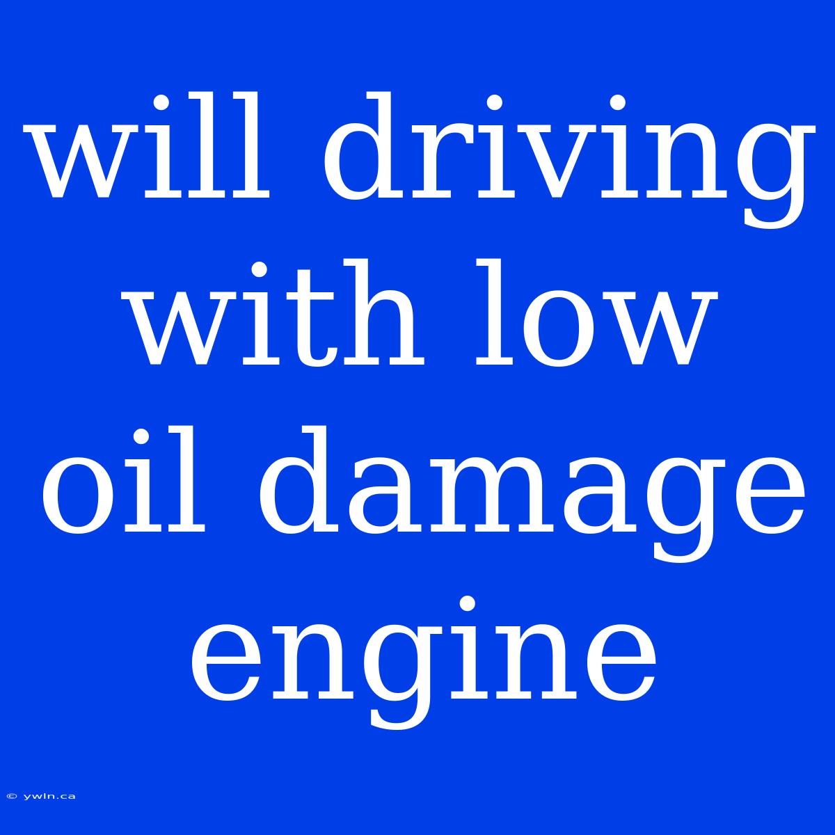 Will Driving With Low Oil Damage Engine