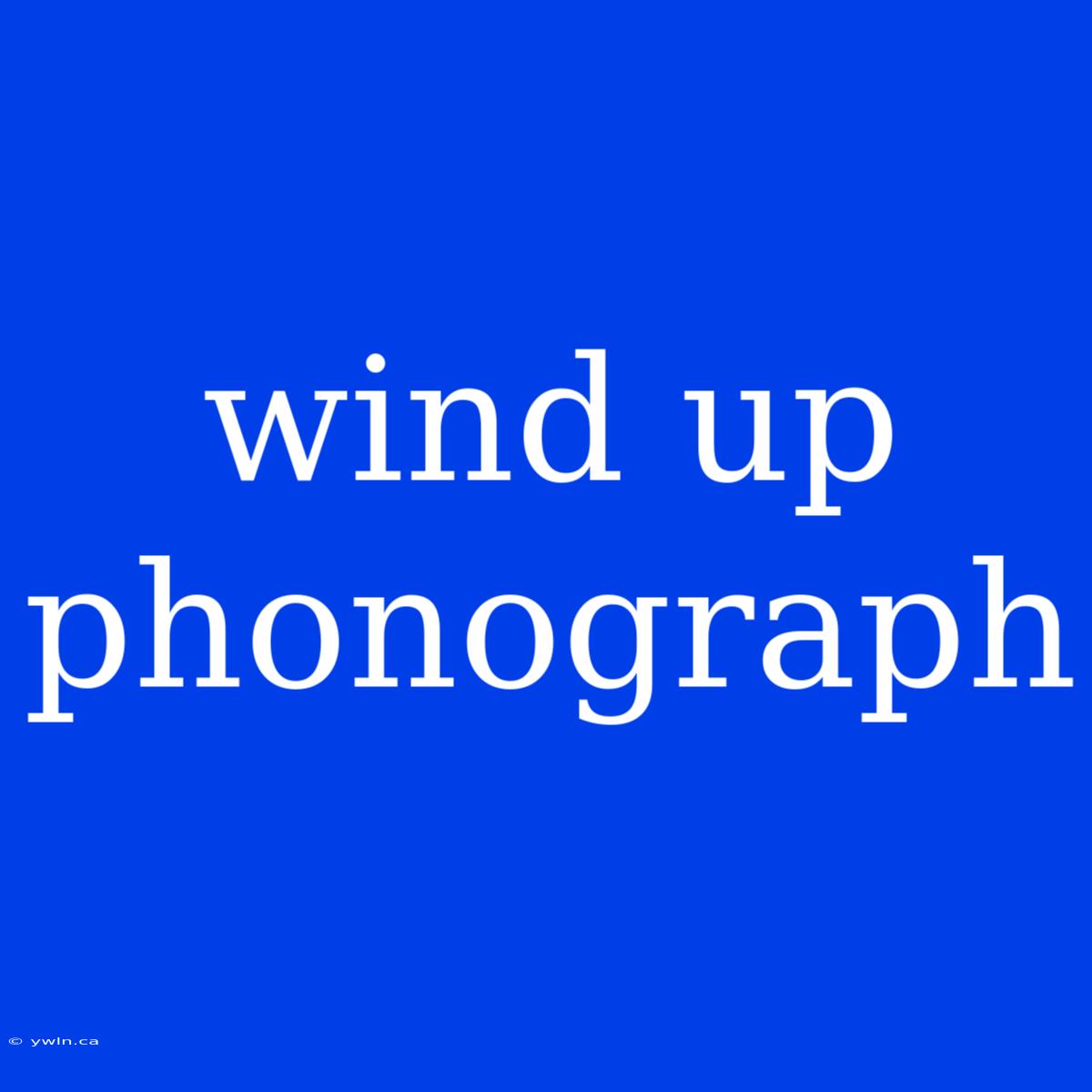 Wind Up Phonograph