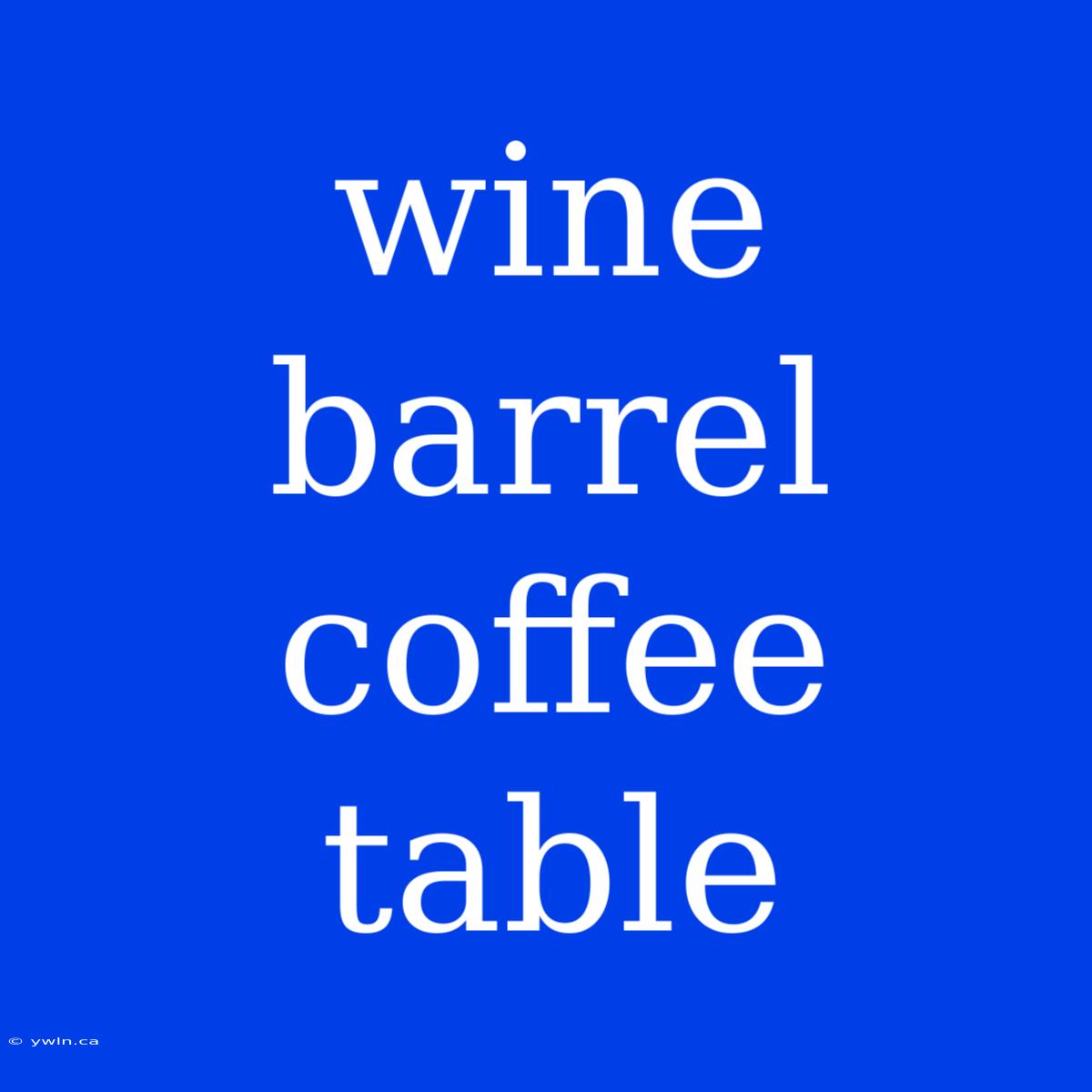 Wine Barrel Coffee Table