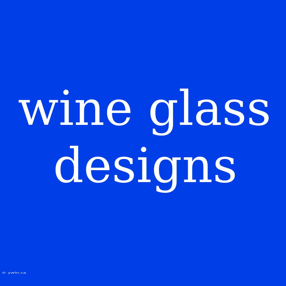 Wine Glass Designs