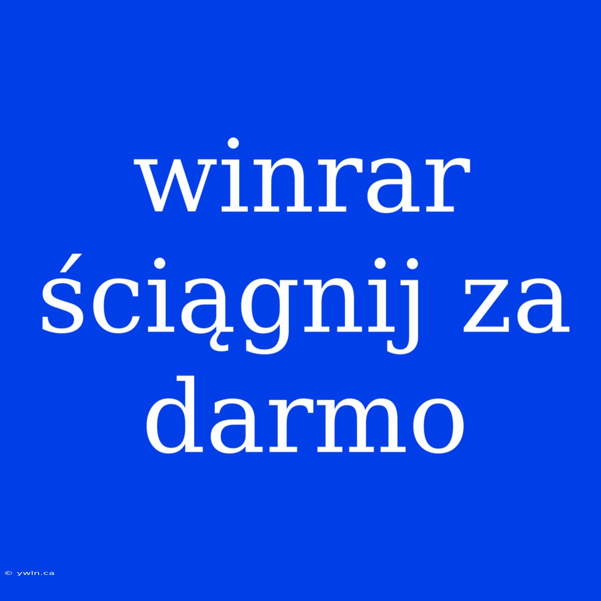 Winrar Ściągnij Za Darmo