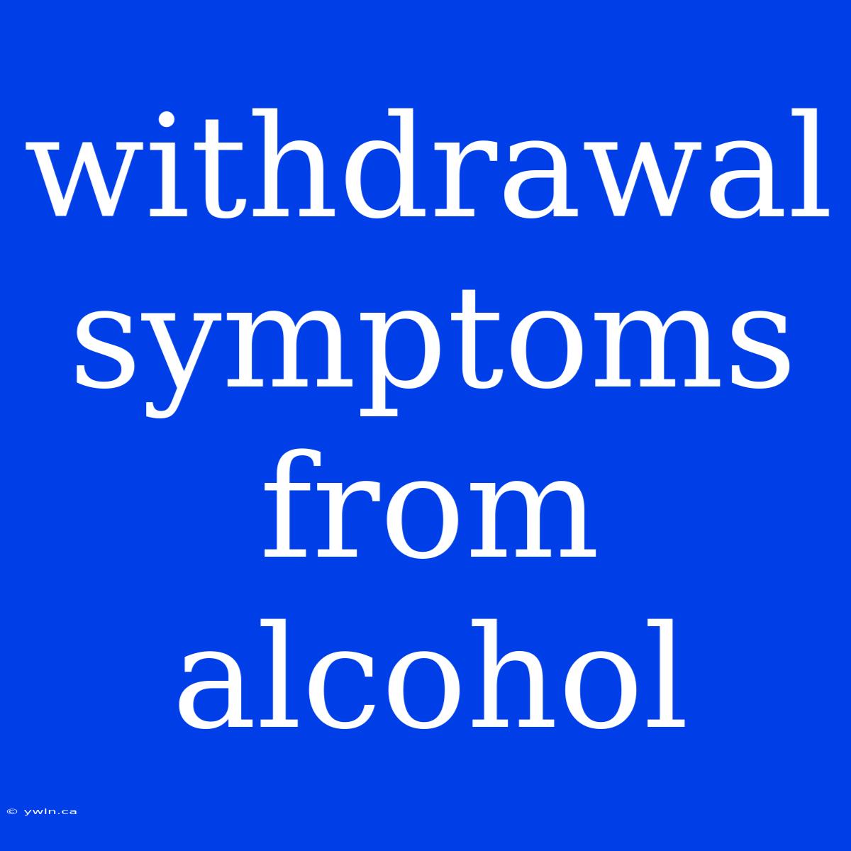 Withdrawal Symptoms From Alcohol