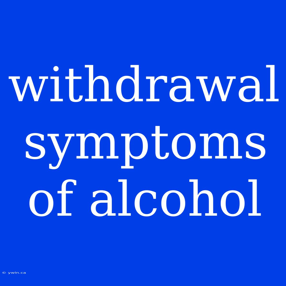 Withdrawal Symptoms Of Alcohol