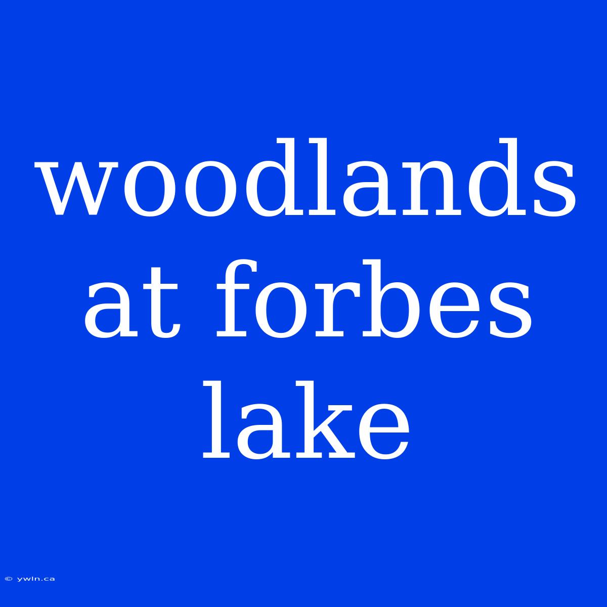 Woodlands At Forbes Lake