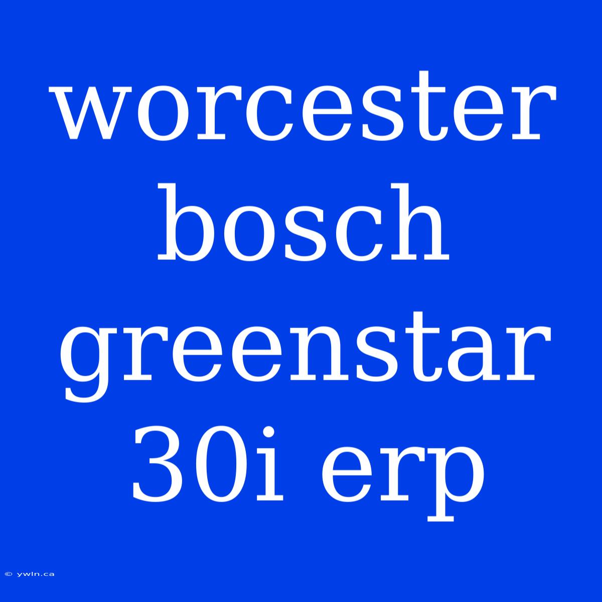 Worcester Bosch Greenstar 30i Erp