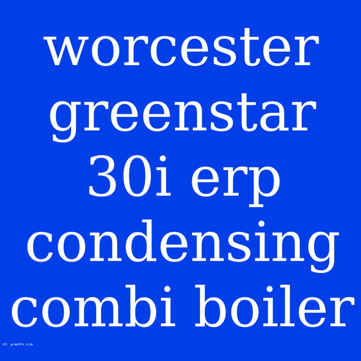 Worcester Greenstar 30i Erp Condensing Combi Boiler