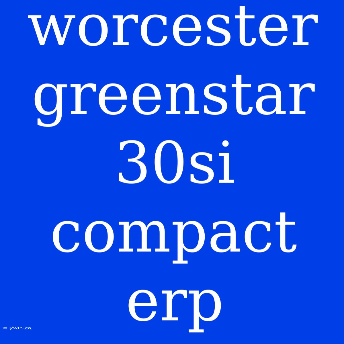 Worcester Greenstar 30si Compact Erp