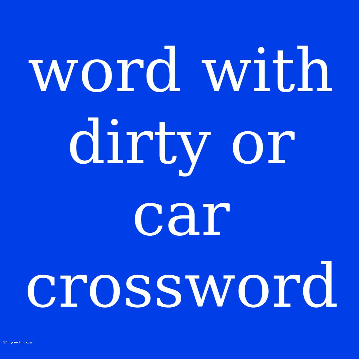 Word With Dirty Or Car Crossword