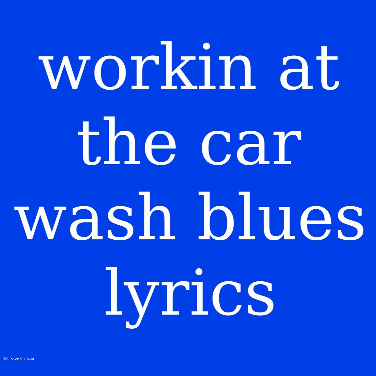 Workin At The Car Wash Blues Lyrics