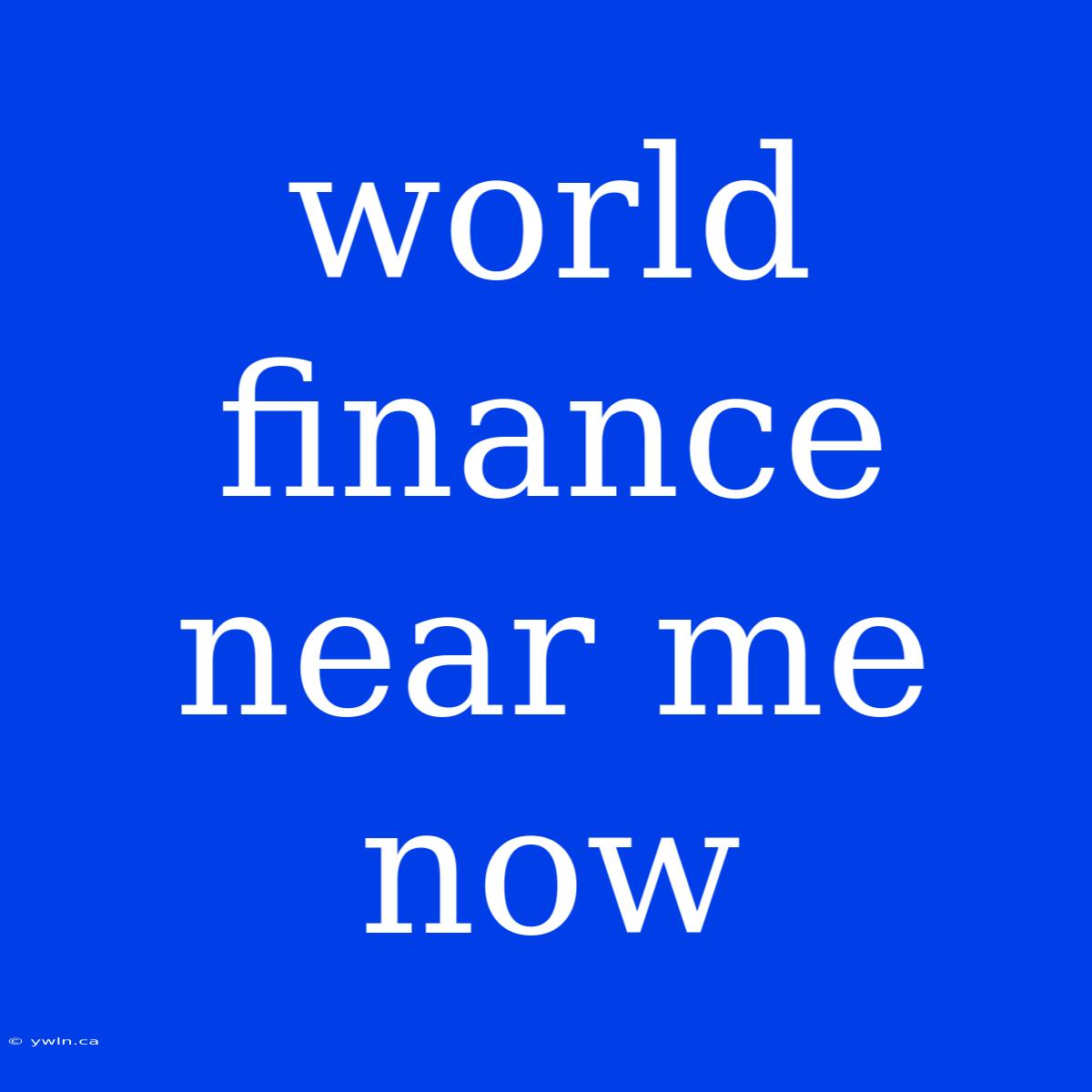 World Finance Near Me Now