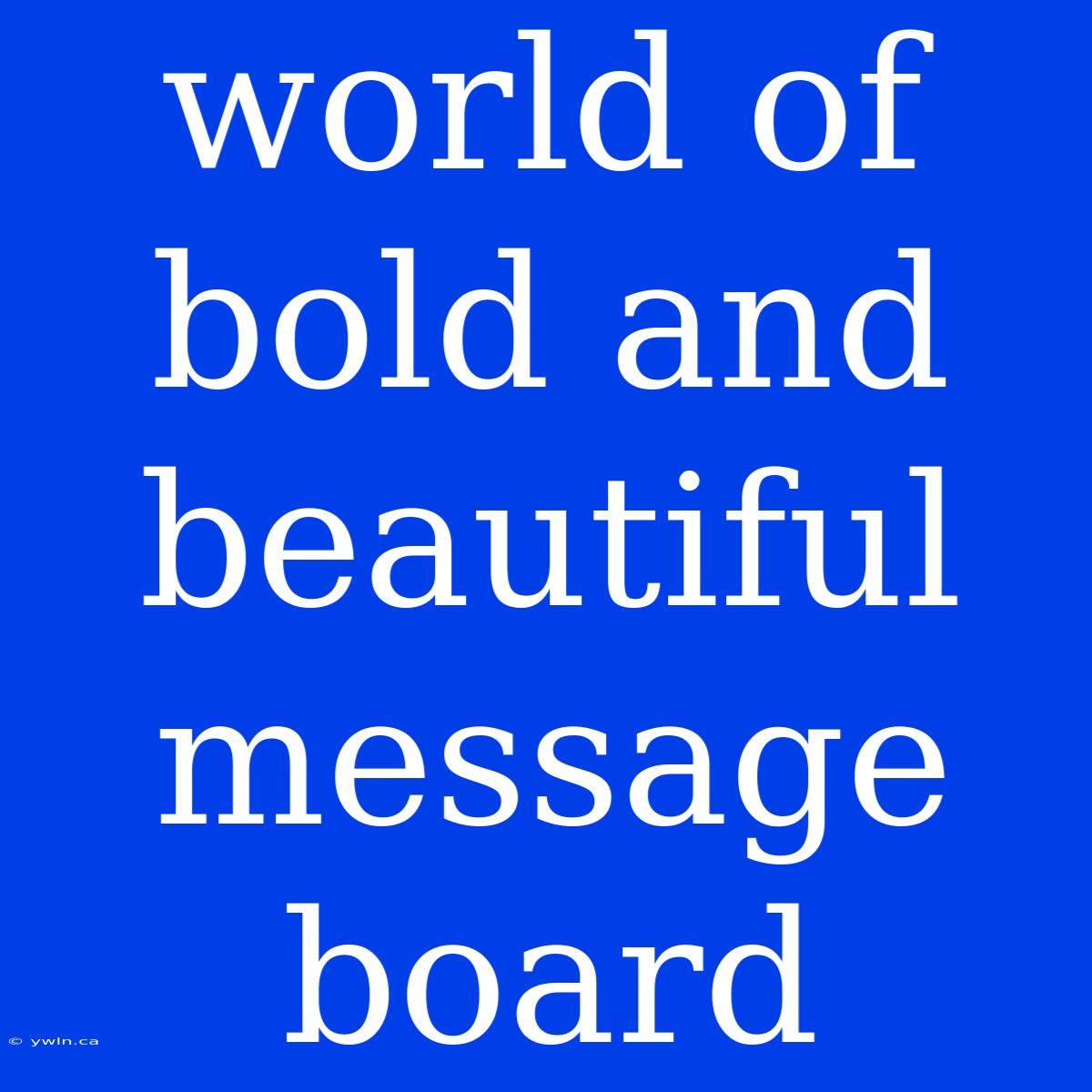 World Of Bold And Beautiful Message Board