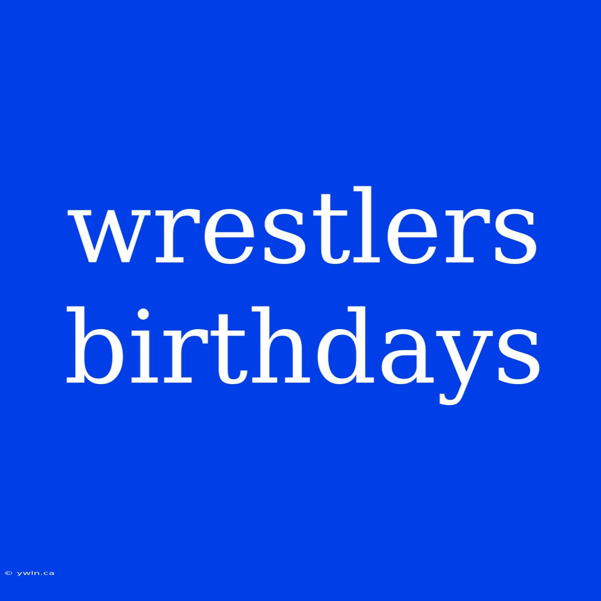 Wrestlers Birthdays