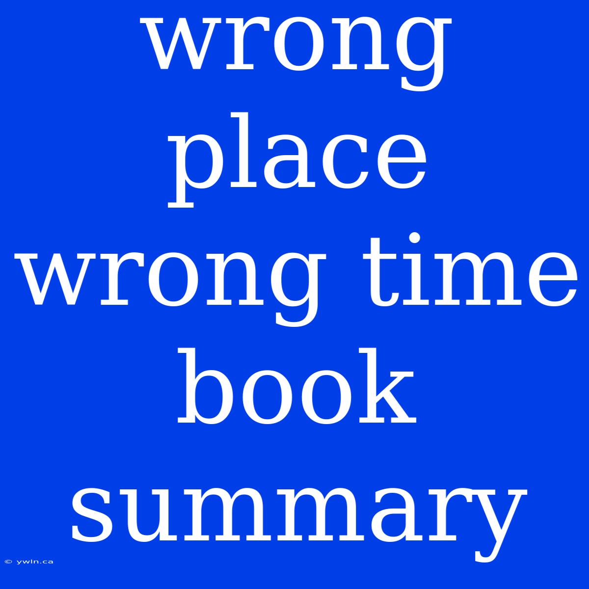 Wrong Place Wrong Time Book Summary