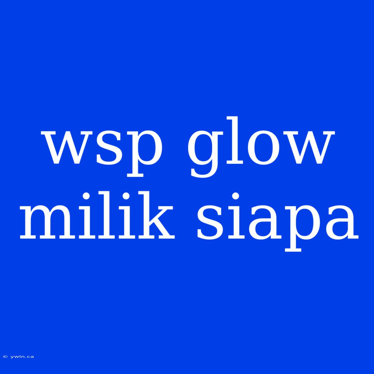 Wsp Glow Milik Siapa