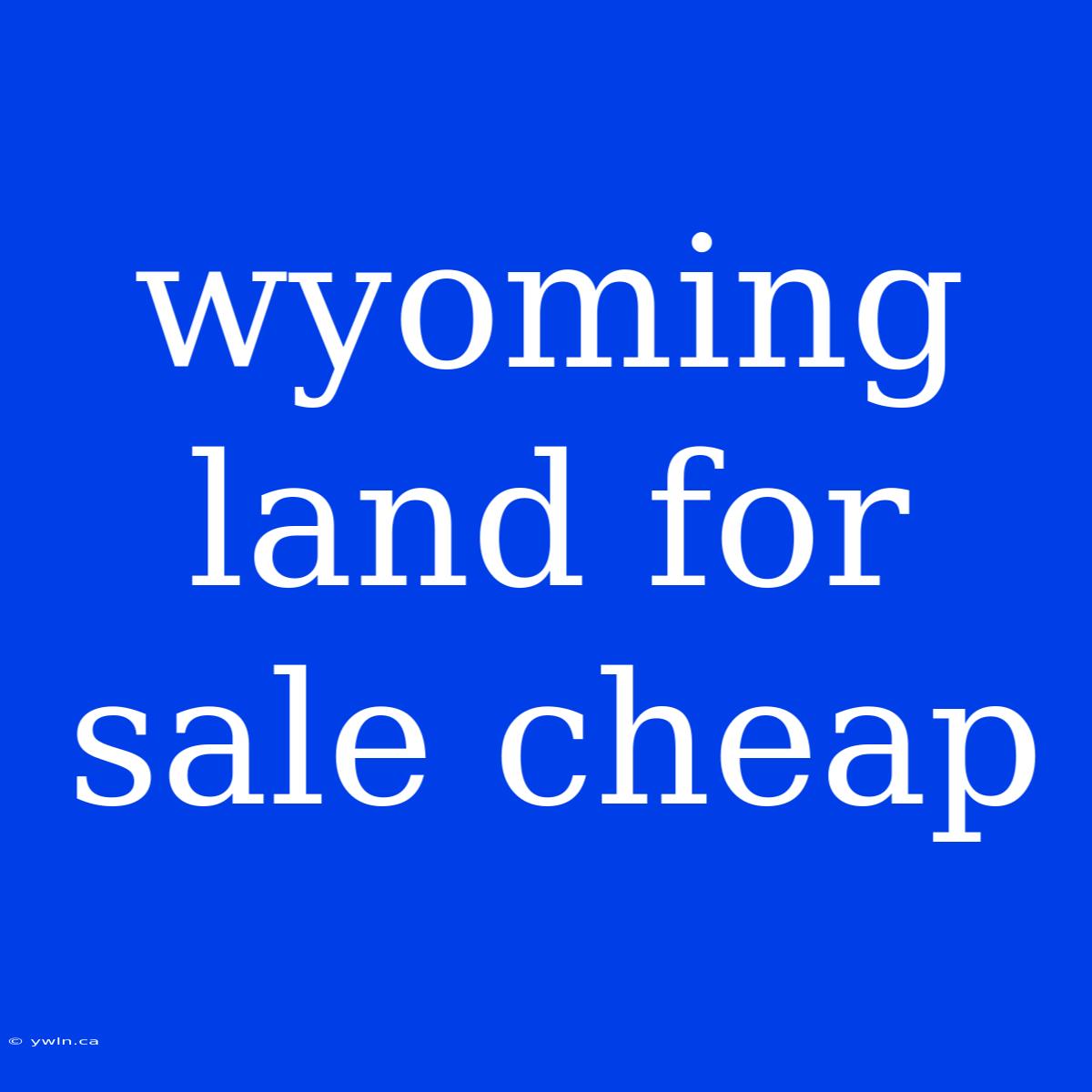 Wyoming Land For Sale Cheap