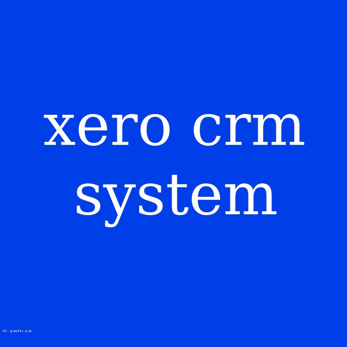 Xero Crm System