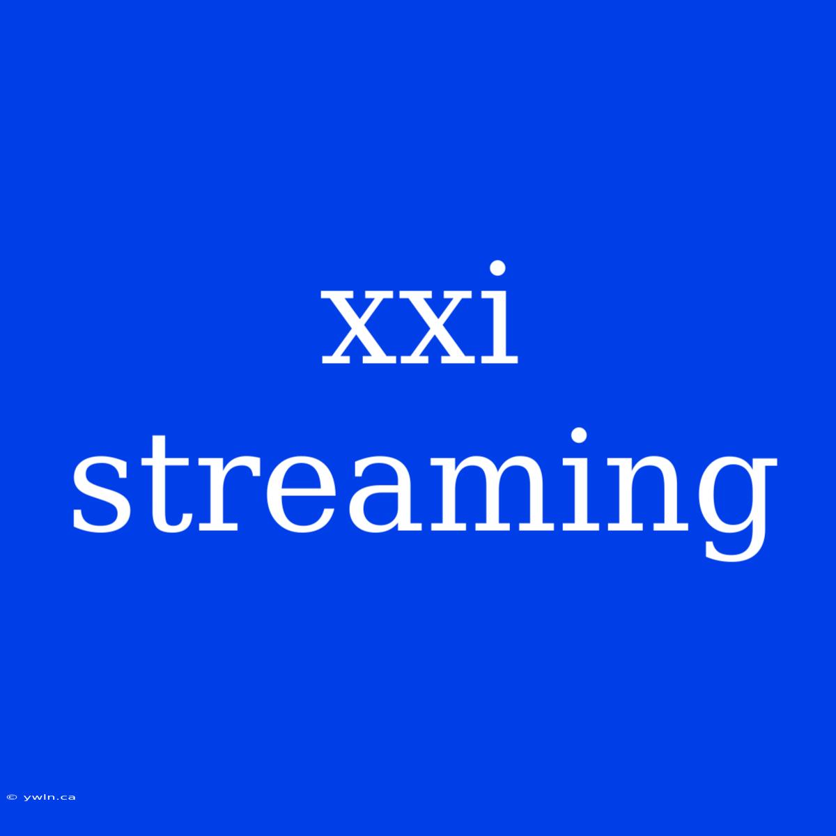 Xxi Streaming