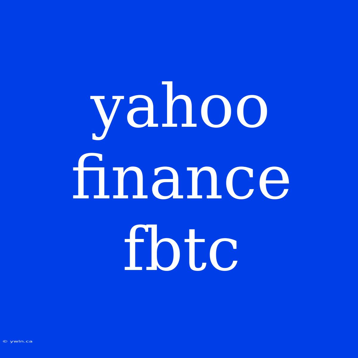 Yahoo Finance Fbtc