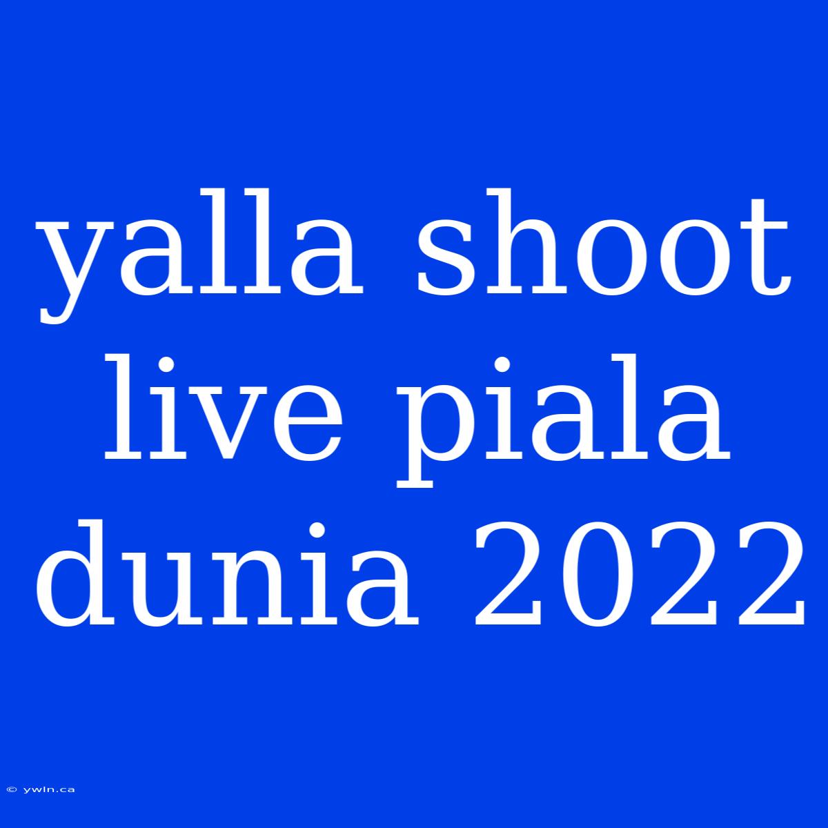 Yalla Shoot Live Piala Dunia 2022