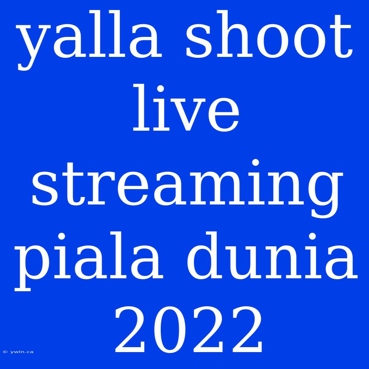 Yalla Shoot Live Streaming Piala Dunia 2022