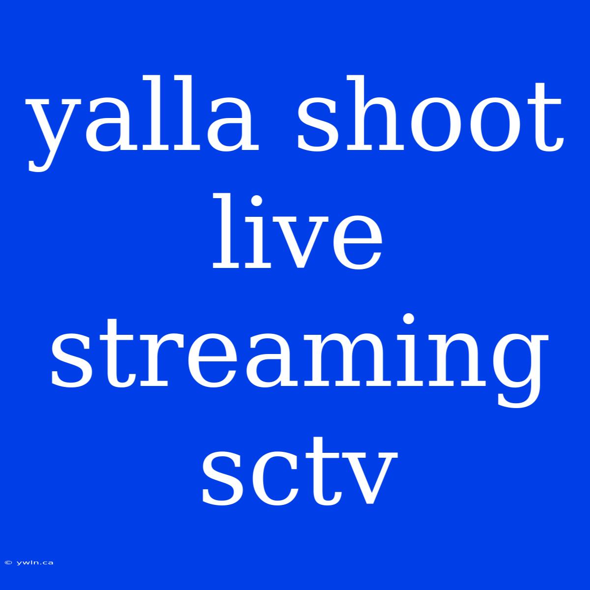 Yalla Shoot Live Streaming Sctv