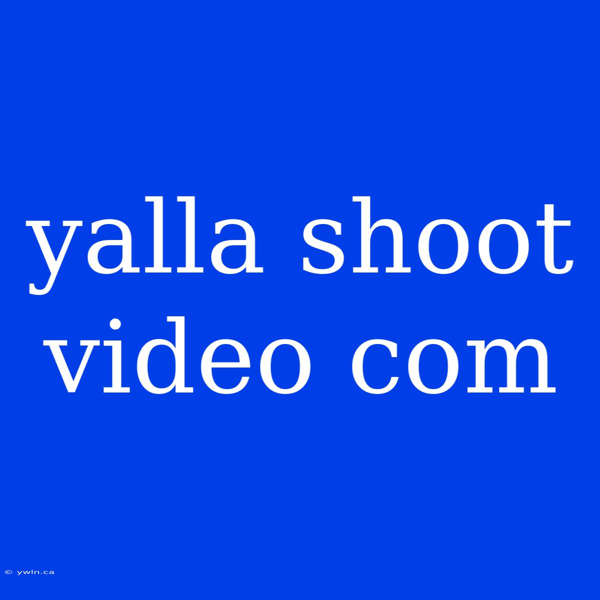 Yalla Shoot Video Com