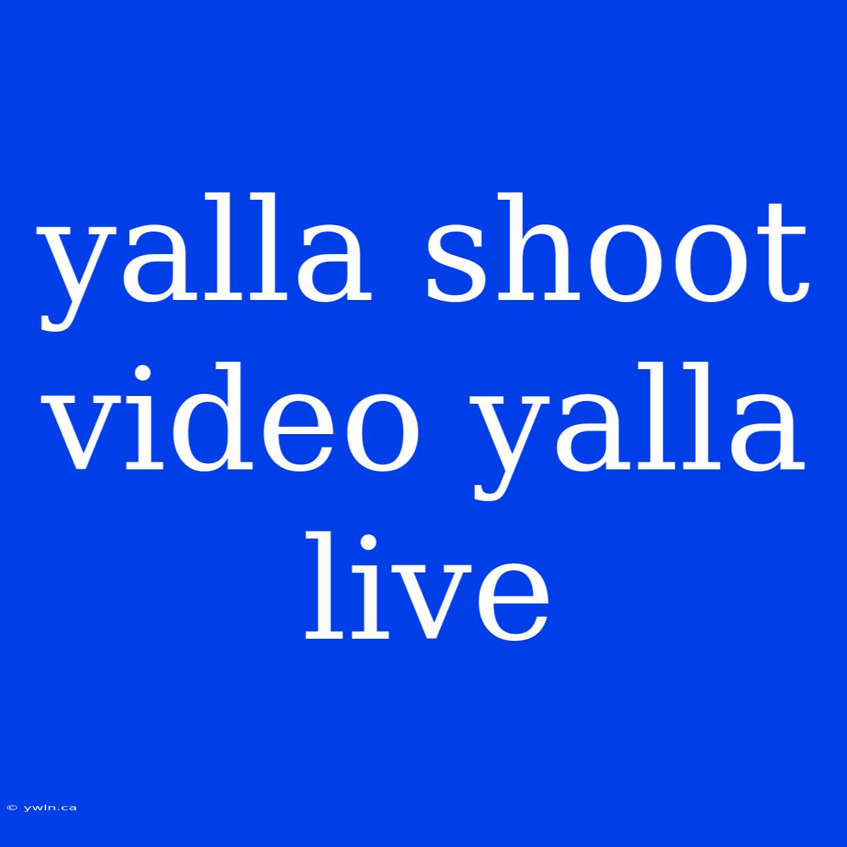 Yalla Shoot Video Yalla Live