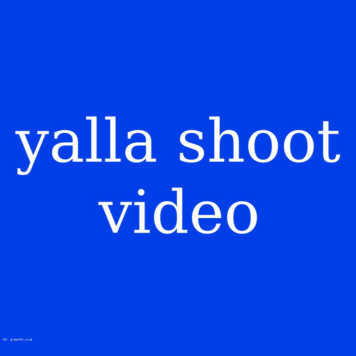 Yalla Shoot Video