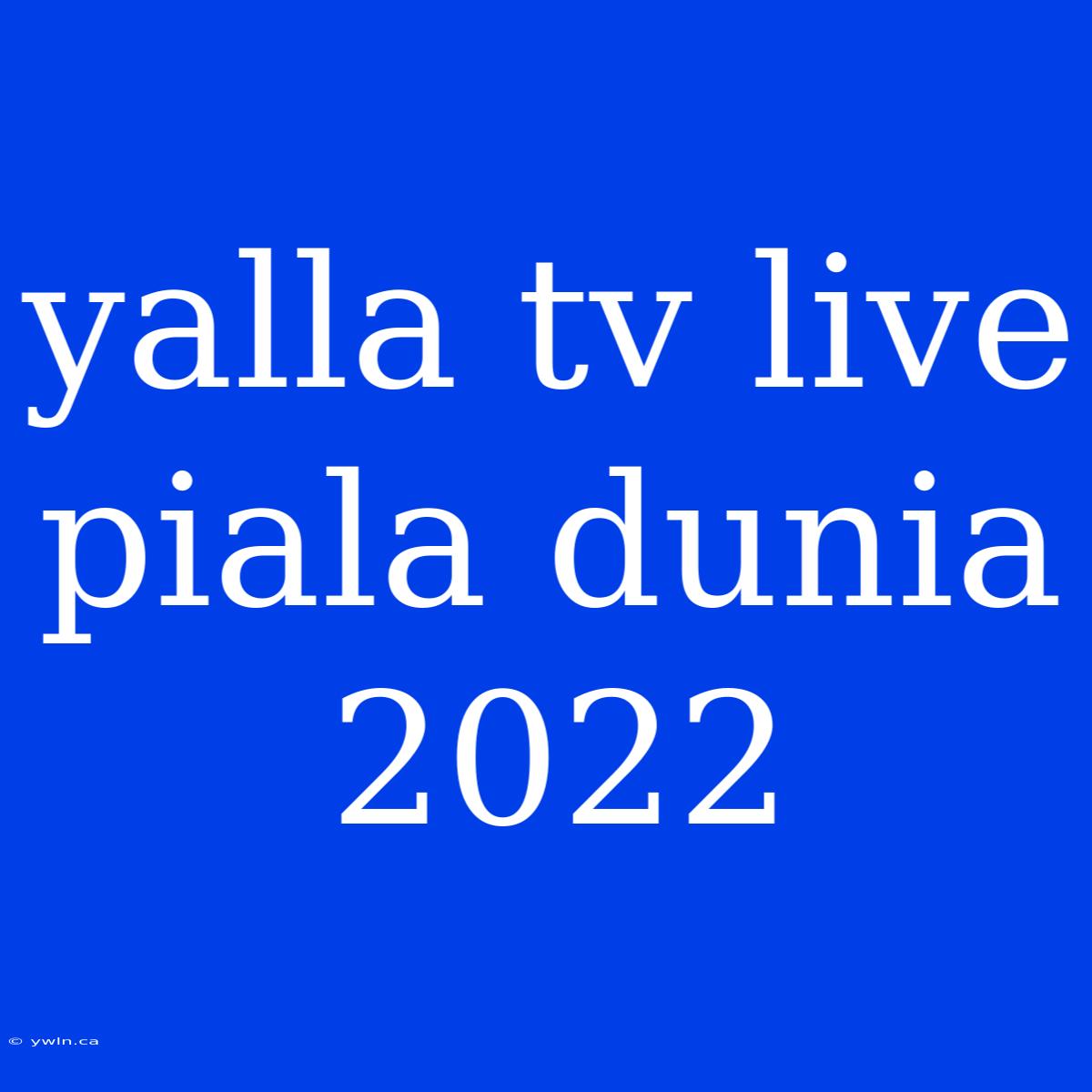 Yalla Tv Live Piala Dunia 2022