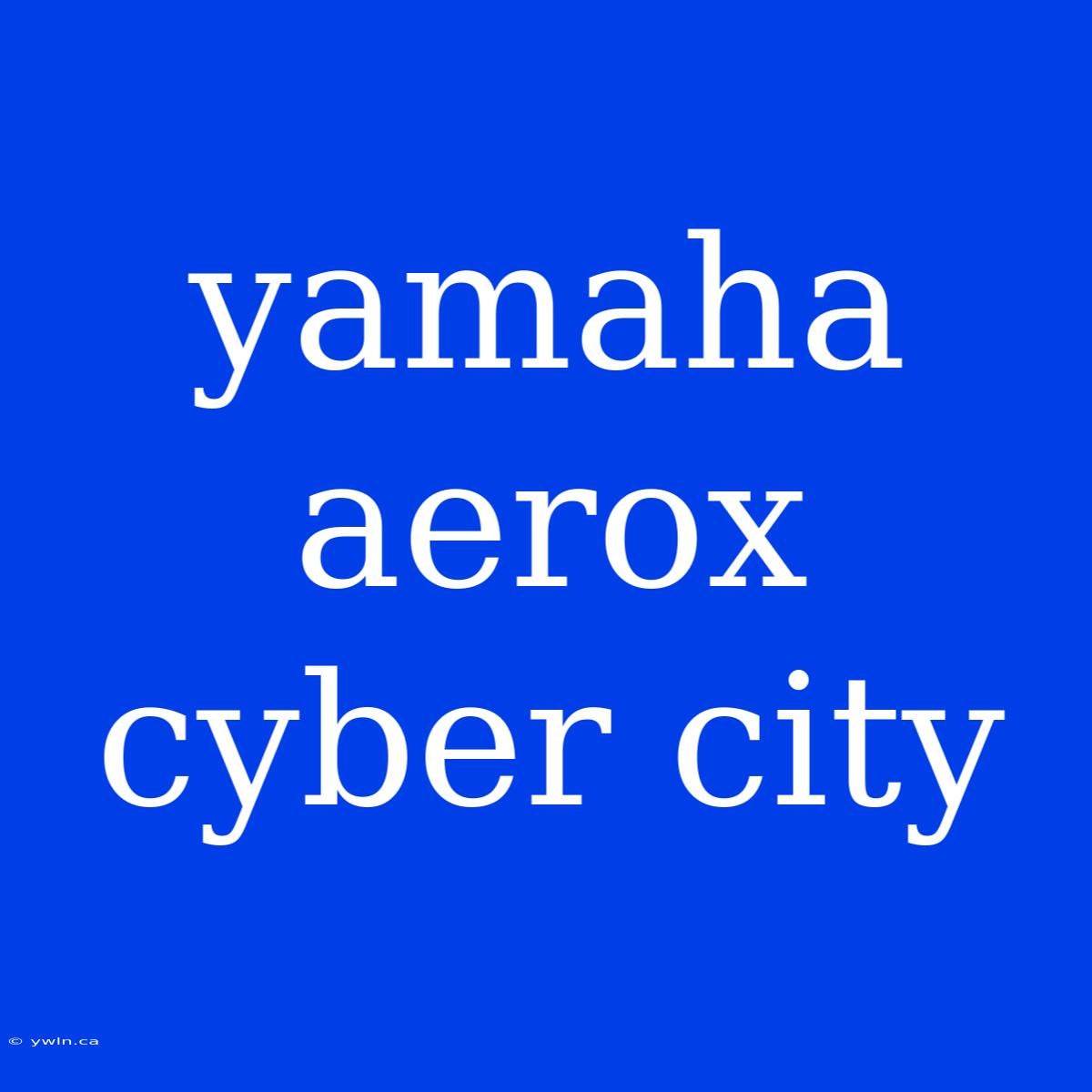 Yamaha Aerox Cyber City