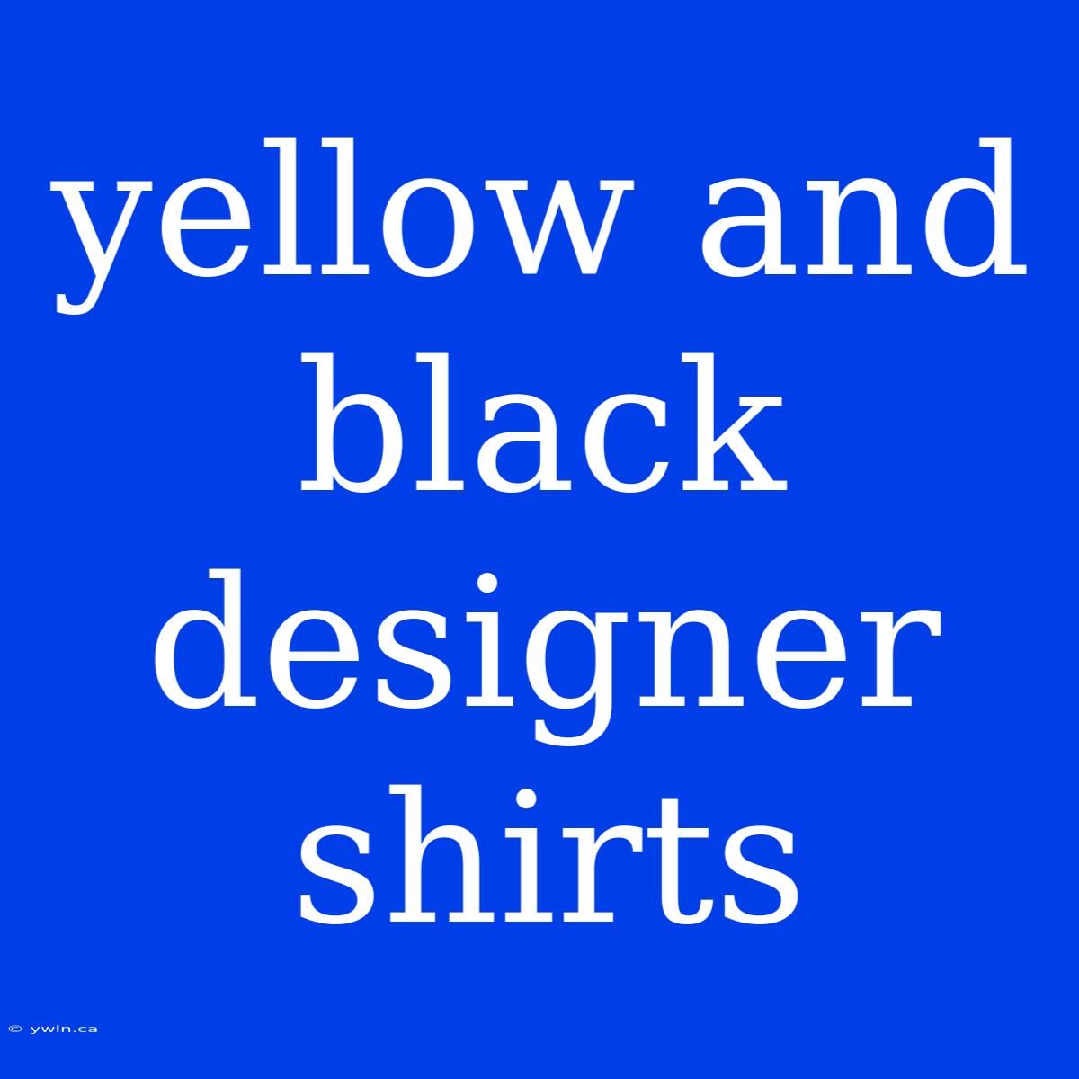 Yellow And Black Designer Shirts