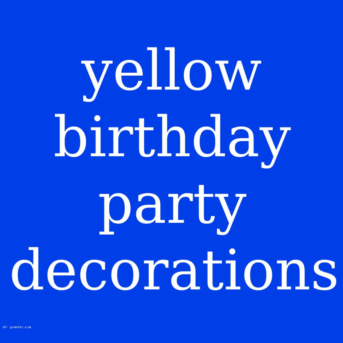 Yellow Birthday Party Decorations