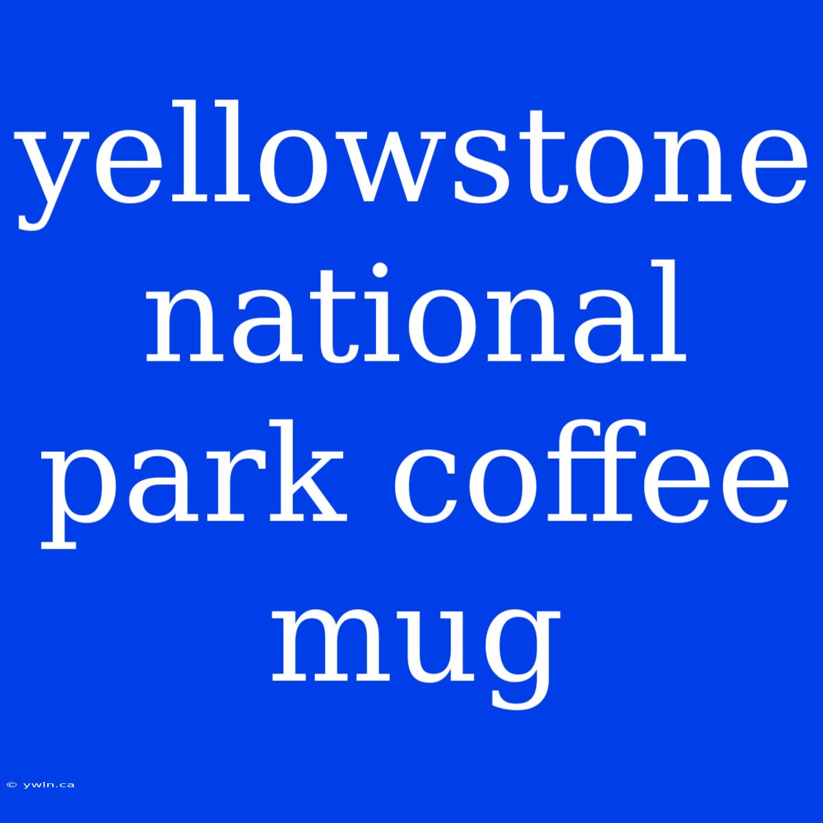 Yellowstone National Park Coffee Mug