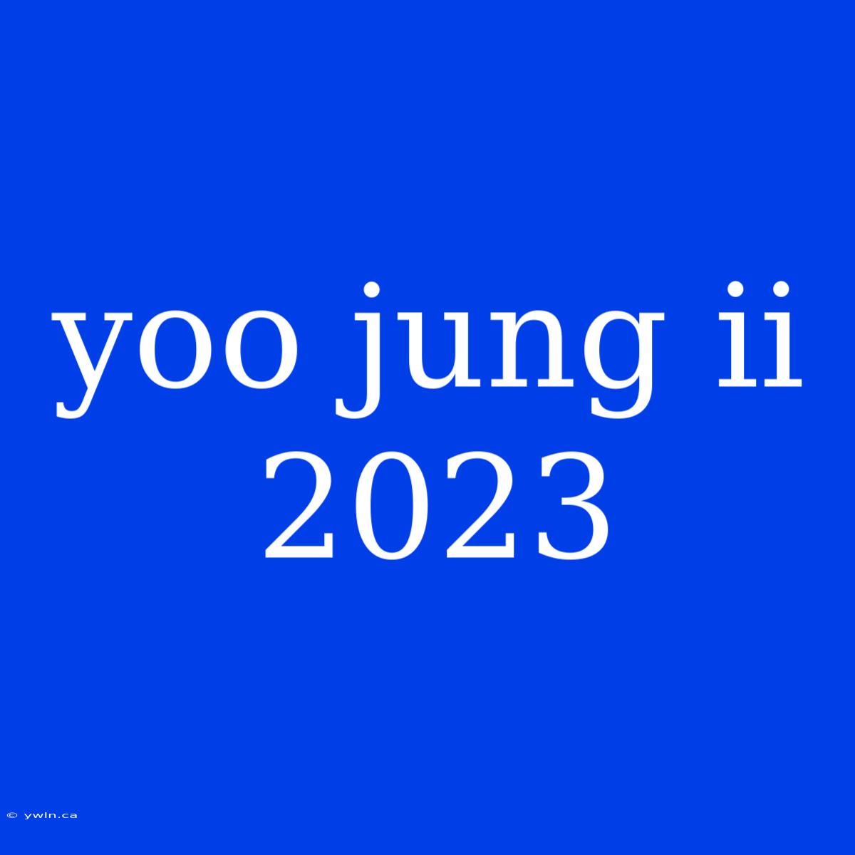 Yoo Jung Ii 2023