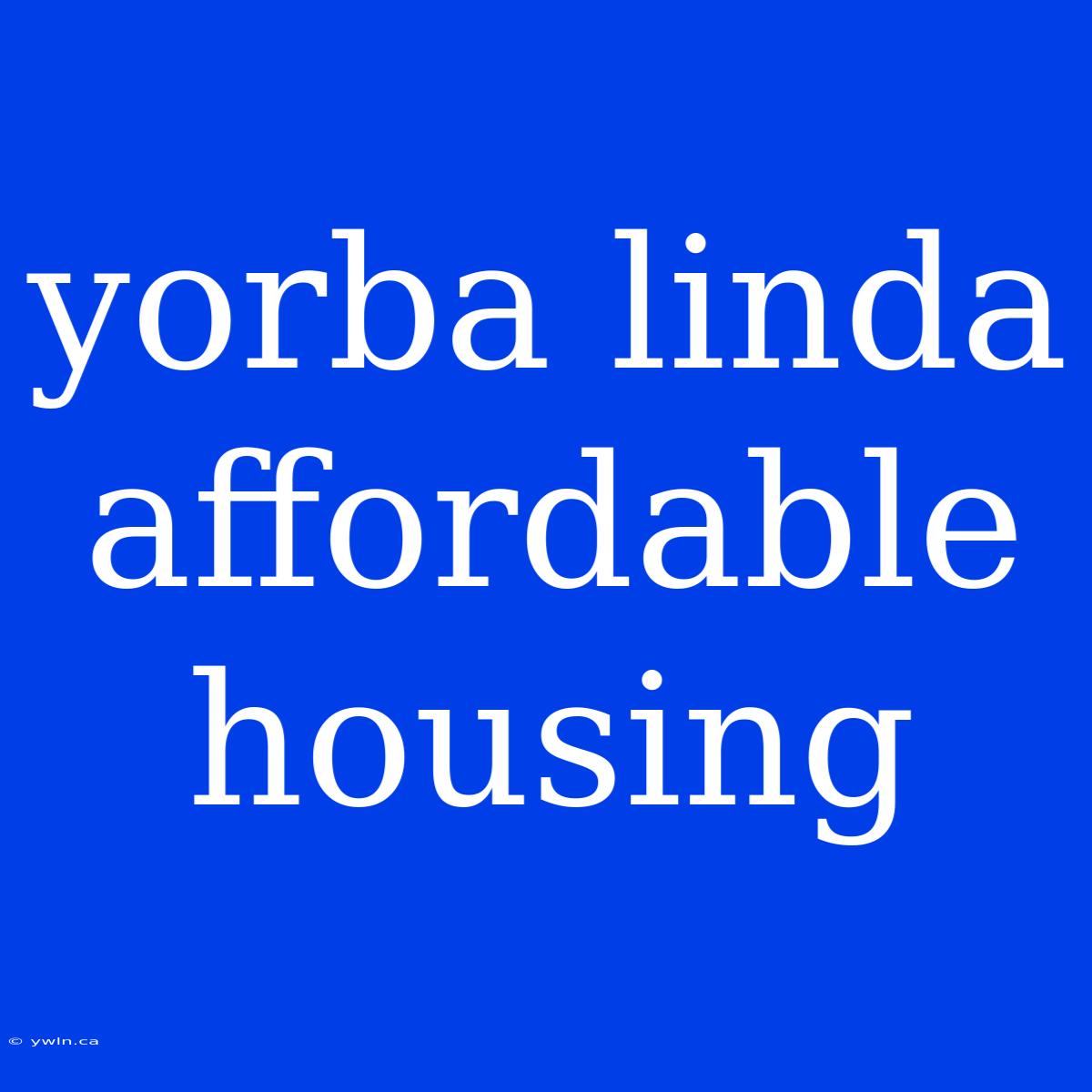 Yorba Linda Affordable Housing