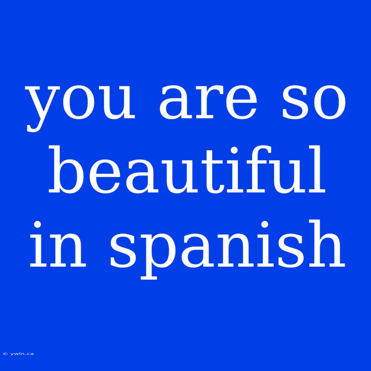 You Are So Beautiful In Spanish