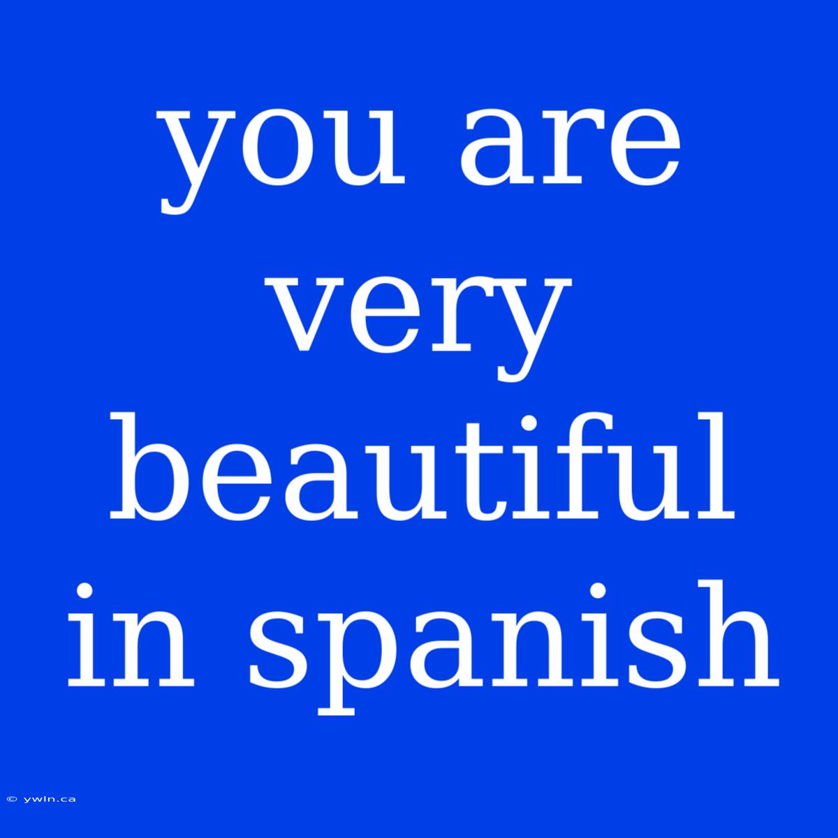 You Are Very Beautiful In Spanish