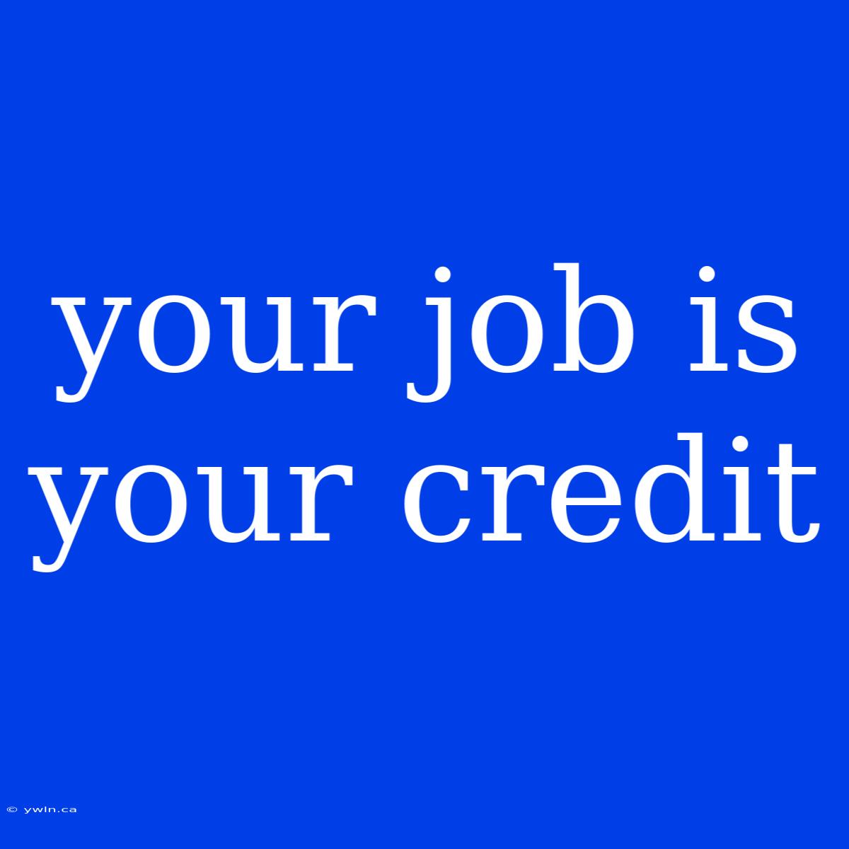 Your Job Is Your Credit