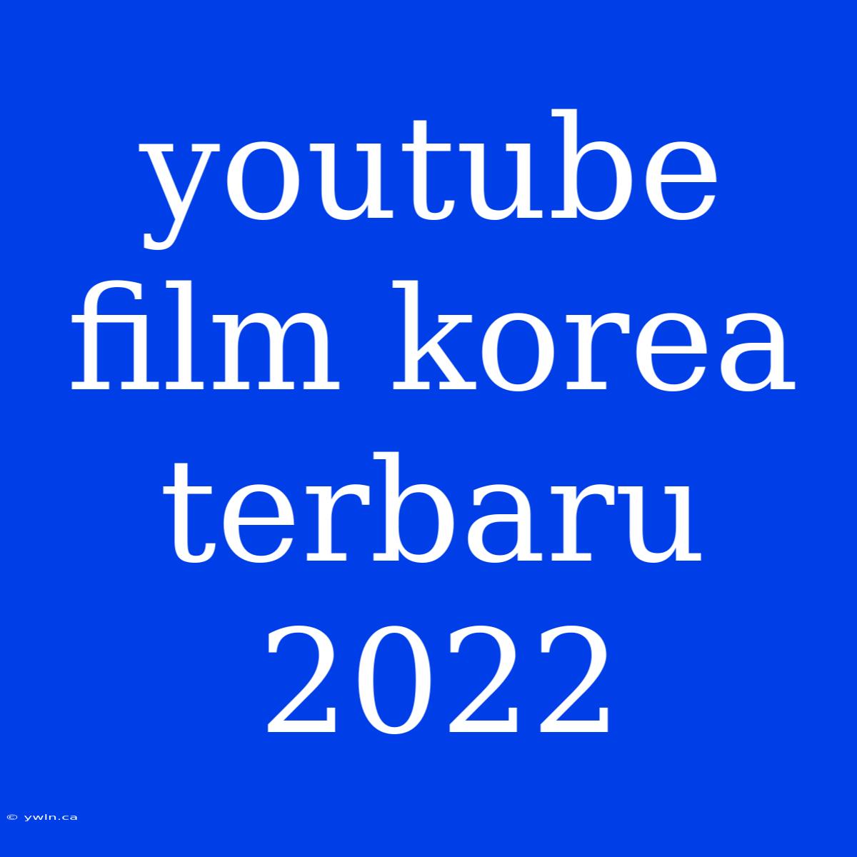 Youtube Film Korea Terbaru 2022